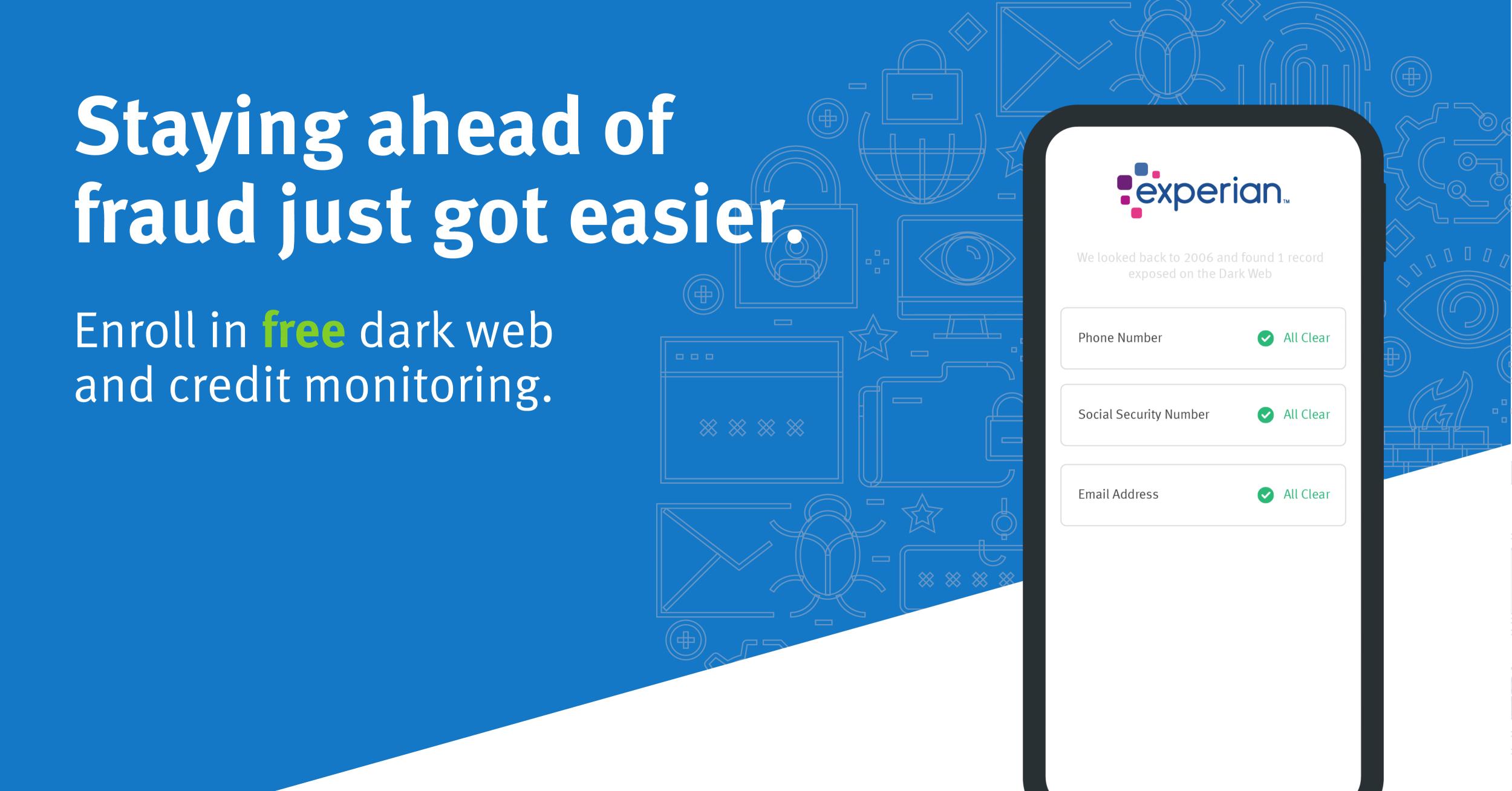 Staying ahead of fraud just got easier. Enroll in free dark web and credit monitoring.